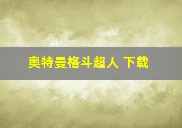 奥特曼格斗超人 下载